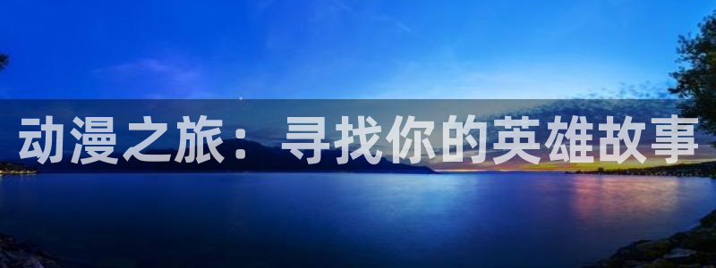 汗汗漫画最新章节在线：动漫之旅：寻找你的英雄故事