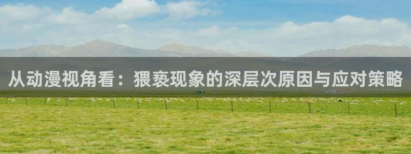 汗汗漫画精品大全：从动漫视角看：猥亵现象的深层次原因与应对策略