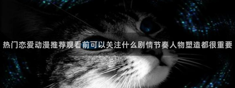 汗汗漫画有哪些：热门恋爱动漫推荐观看前可以关注什么剧情节奏人物塑造都很重要