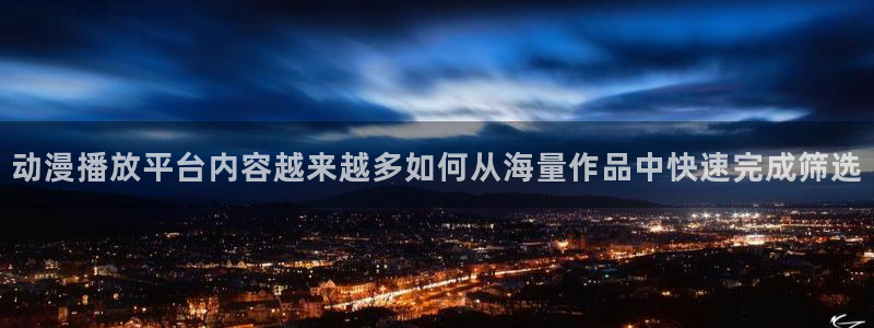 汗汗漫画经典作品大全：动漫播放平台内容越来越多如何从海量作品中快速完成筛选