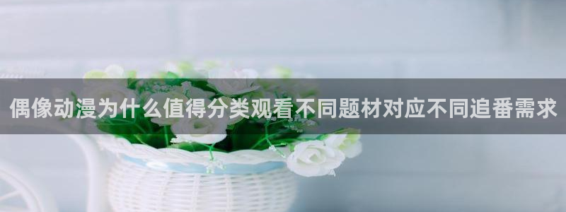 汗汗漫画最新作品推荐：偶像动漫为什么值得分类观看不同题材对应不同追番需求