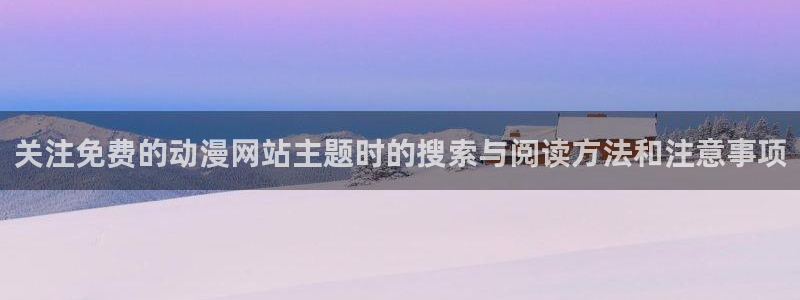 汗汗漫画大全推荐：关注免费的动漫网站主题时的搜索与阅读方法和注意事项