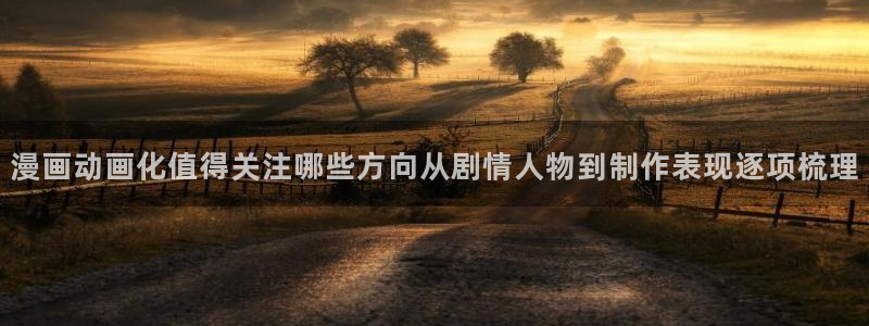 汗汗漫画热门：漫画动画化值得关注哪些方向从剧情人物到制作表现逐项梳理