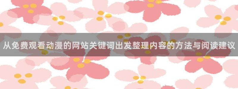 汗汗漫画手机在线阅读：从免费观看动漫的网站关键词出发整理内容的方法与阅读建议